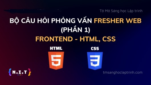 Bộ câu hỏi phỏng vấn Fresher Web – Phần 1 – Frontend – HTML, CSS