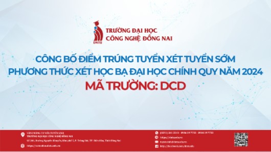 TRƯỜNG ĐẠI HỌC CÔNG NGHỆ ĐỒNG NAI CÔNG BỐ ĐIỂM CHUẨN XÉT TUYỂN SỚM - NĂM 2024 (PHƯƠNG THỨC XÉT HỌC BẠ THPT)